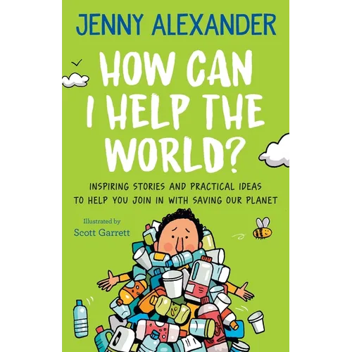 How Can I Help The World?: Inspiring Stories and Practical Ideas to help You Join in With Saving Our Planet - Paperback