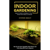 Indoor Gardening: Learn to Grow a Garden in Your Home From Setup to Harvest (How You Can Grow Vegetables Herbs Flowers and Fruits Along With Tips for - Paperback