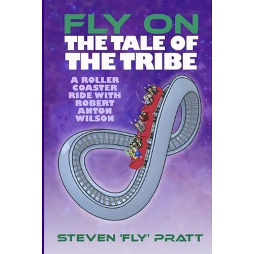 Fly On The Tale Of The Tribe: A Rollercoaster Ride With Robert Anton Wilson - Paperback
