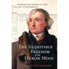 The Illimitable Freedom of the Human Mind: Thomas Jefferson's Idea of a University - Hardcover