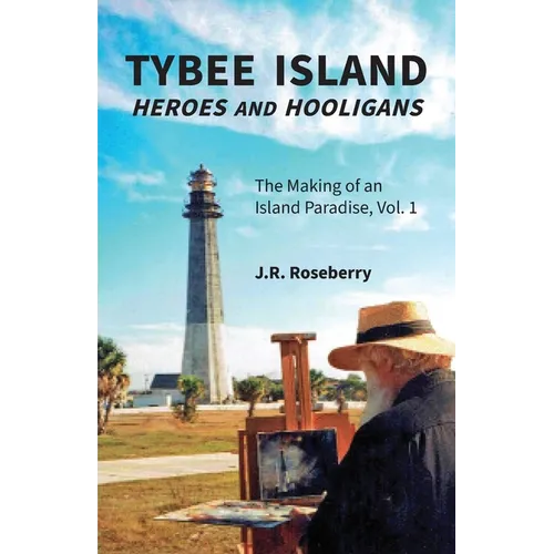 Tybee Island Heroes and Hooligans; The Making of an Island Paradise, Vol. 1 - Paperback