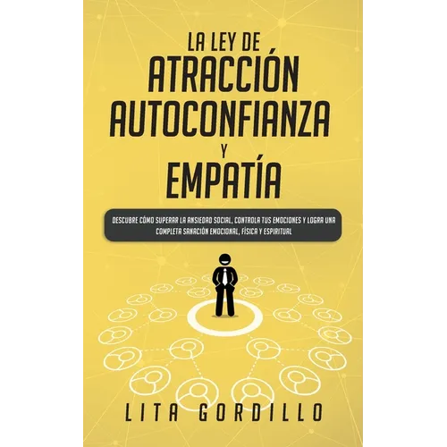 La Ley de Atracción, Autoconfianza & Empatía: Descubre Cómo Superar la Ansiedad Social, Controla tus Emociones y Logra una Completa Sanación Emocional - Paperback