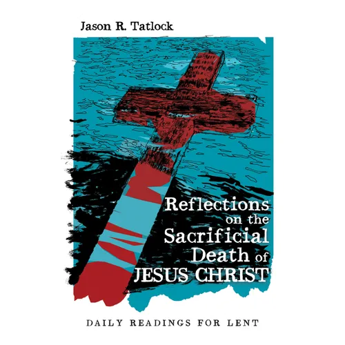 Reflections on the Sacrificial Death of Jesus Christ: Daily Readings for Lent - Paperback