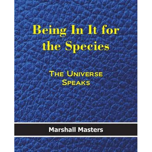 Being in It for the Species: The Universe Speaks (Paperback) - Paperback