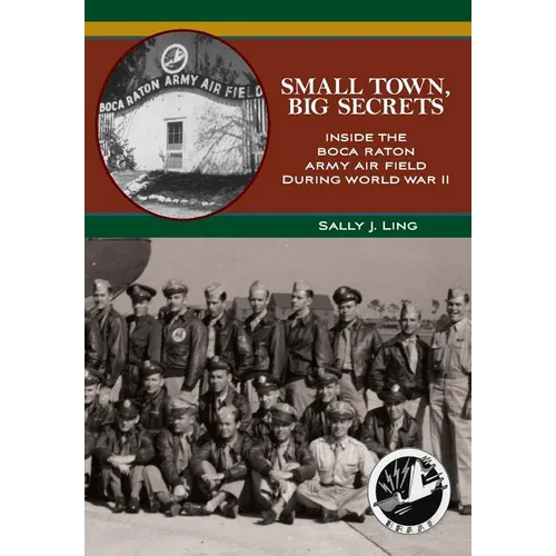 Small Town, Big Secrets: : Inside the Boca Raton Army Air Field during World War II - Paperback
