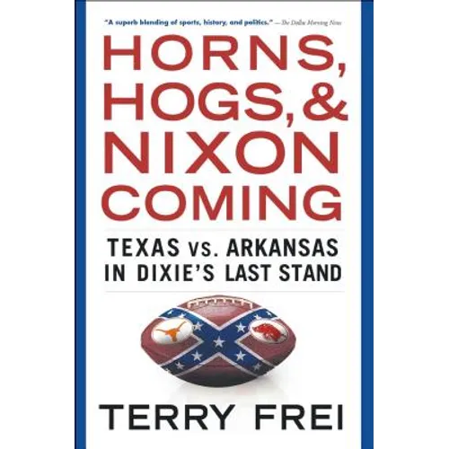 Horns, Hogs, and Nixon Coming: Texas vs. Arkansas in Dixie's Last Stand - Paperback