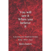 You Will See It When You Believe It: Mind Body and Soul - Paperback