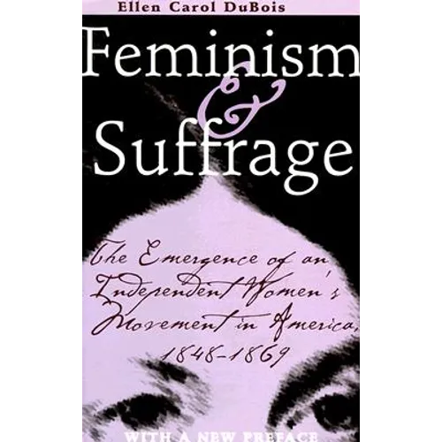 Feminism and Suffrage: The Emergence of an Independent Women's Movement in America, 1848-1869 - Paperback