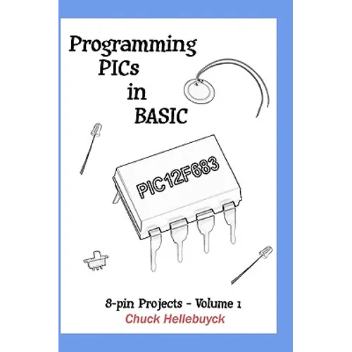 Programming PICs in BASIC: 8-Pin Projects - Volume 1 - Paperback