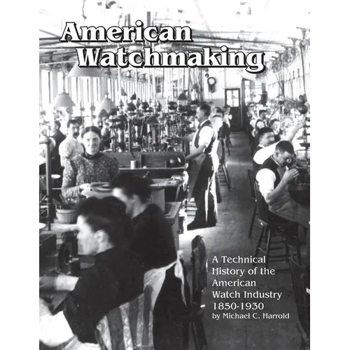 American Watchmaking: A Technical History of the American Watch Industry, 1850-1930 - Paperback