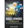 Google Adwords For Beginners: Learn How to Advertise, Market Products and Services Effectively Using Google Adwords Ads - Paperback