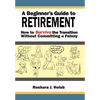 A Beginner's Guide To Retirement: How to Survive the Transition Without Committing a Felony - Hardcover
