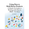 Using Data to Build Better Products: A Hands-On Guide to Working with Data in R&D - The Basics - Paperback