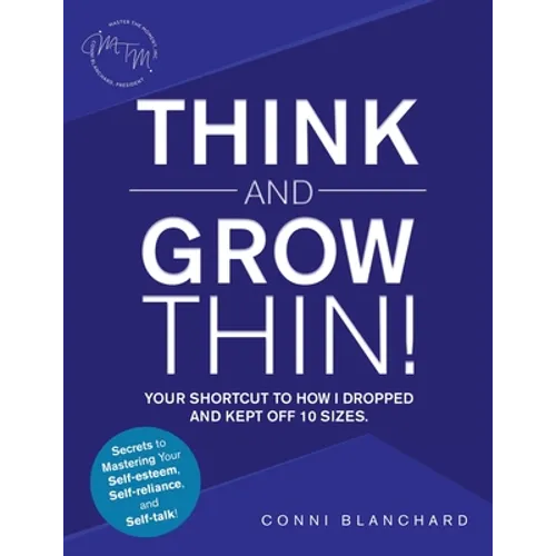 Think and Grow Thin!: Your Shortcut to How I Dropped and Kept off 10 Sizes. Secrets to Mastering Your Self-Esteem, Self-Reliance, and Self-Talk! - Paperback