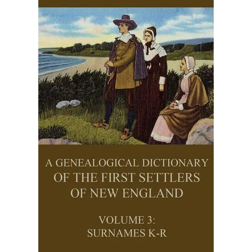 A genealogical dictionary of the first settlers of New England, Volume 3: Surnames K-R - Paperback