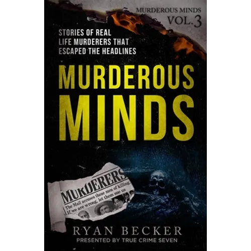 Murderous Minds Volume 3: Stories of Real Life Murderers That Escaped the Headlines - Paperback