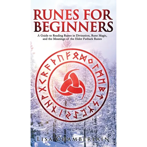 Runes for Beginners: A Guide to Reading Runes in Divination, Rune Magic, and the Meaning of the Elder Futhark Runes - Hardcover