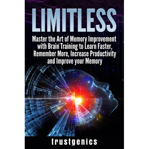 Limitless: Master the Art of Memory Improvement with Brain Training to Learn Faster, Remember More, Increase Productivity and Improve Memory - Paperback