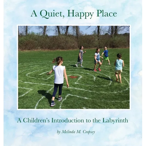 A Quiet, Happy Place: A Children's Introduction to the Labyrinth - Hardcover