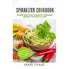 Spiralizer Cookbook: 60 Best Delicious & Healthy Spiralizer Recipes You Have to Try! (Spiralizer Cookbook Series) (Volume 1) - Paperback