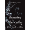 Shattering the Glass Ceiling and Other Shards of A Life - Paperback