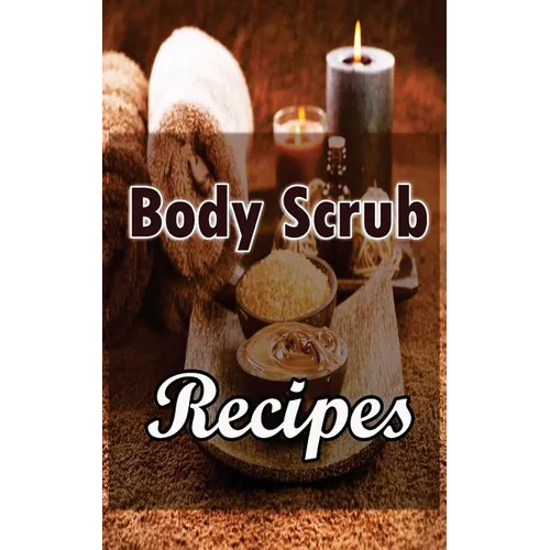 Body Scrub Recipes: Natural Skin And Body Care Book - Paperback