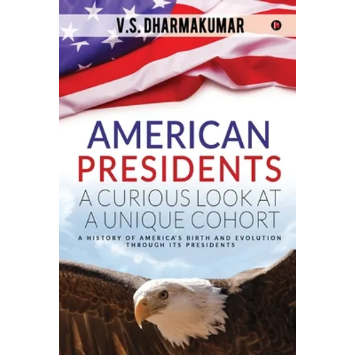 American Presidents - A Curious Look at a Unique Cohort: A history of America's birth and evolution through its Presidents - Paperback
