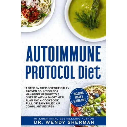 Autoimmune Protocol Diet: a Step by Step Scientifically Proven Solution for Managing Hashimoto's Disease with a 14-Day Meal Plan and a CookBook - Paperback