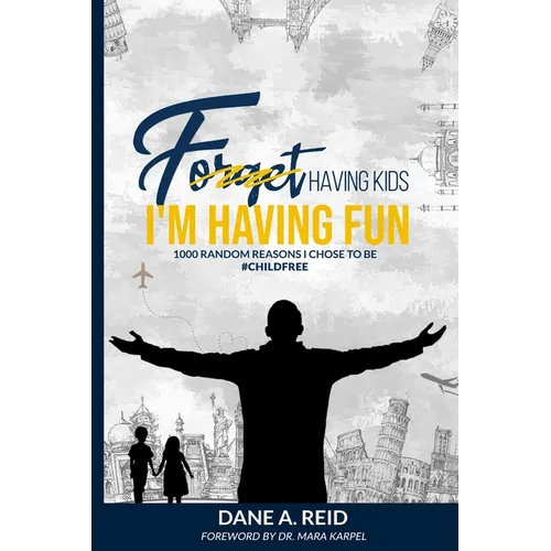 Forget Having Kids. I'm Having Fun: 1000 Random Reason I Chose to Be #ChildFree - Paperback