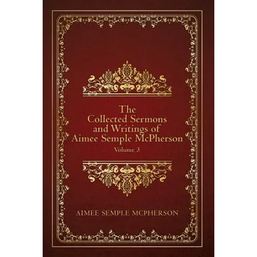 The Collected Sermons and Writings of Aimee Semple McPherson: Volume 3 - Paperback