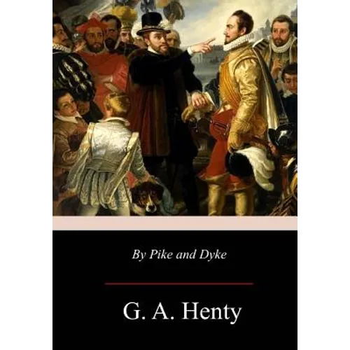 By Pike and Dyke: a Tale of the Rise of the Dutch Republic - Paperback