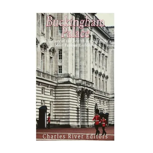 Buckingham Palace: The History of the British Royal Family's Most Famous Residence - Paperback