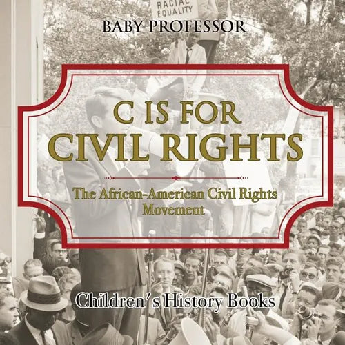 C is for Civil Rights: The African-American Civil Rights Movement Children's History Books - Paperback
