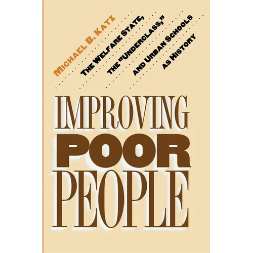 Improving Poor People: The Welfare State, the Underclass, and Urban Schools as History - Paperback