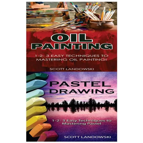 Oil Painting & Pastel Drawing: 1-2-3 Easy Techniques to Mastering Oil Painting! & 1-2-3 Easy Techniques to Mastering Pastel Drawing! - Paperback