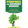 Hydroponics and Greenhouse Gardening: 3-in-1 Gardening Book For Beginners, The Ultimate Guide To Easily Start Growing, Step By Step, Healty Vegetables - Paperback
