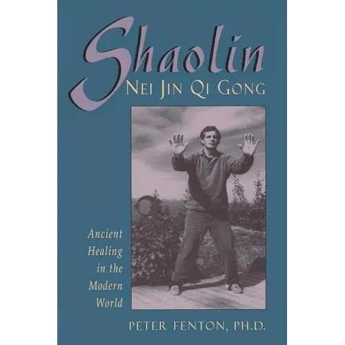 Shaolin Nei Jin Qi Gong: Ancient Healing in the Modern World - Paperback