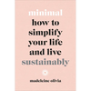 Minimal: How to Simplify Your Life and Live Sustainably - Hardcover