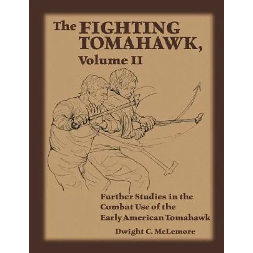 The Fighting Tomahawk, Volume II: Further Studies in the Combat Use of the Early American Tomahawk - Paperback