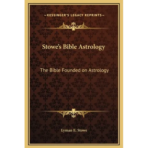Stowe's Bible Astrology: The Bible Founded on Astrology - Hardcover