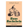 Hans Huckebein - Abenteuer Des Unheil Stiftenden Unglücksraben (Illustrierte Ausgabe): Eine Bildergeschichte Des Autors Von Max Und Moritz, Plisch Und - Paperback