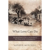 What Love Can Do: Recollected Stories of Slavery and Freedom in New Orleans and the Surrounding Area - Paperback