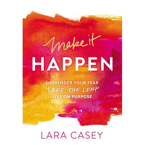 The Make It Happen: Surrender Your Fear. Take the Leap. Live on Purpose. - Paperback