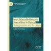 Men, Masculinities and Sexualities in Dance: Transgression and Its Limits - Paperback