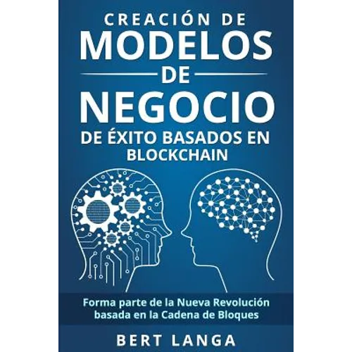 Creación de Modelos de Negocio de éxito basados en Blockchain: Forma parte de la Nueva Revolución basada en la Cadena de Bloques - Paperback