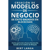 Creación de Modelos de Negocio de éxito basados en Blockchain: Forma parte de la Nueva Revolución basada en la Cadena de Bloques - Paperback