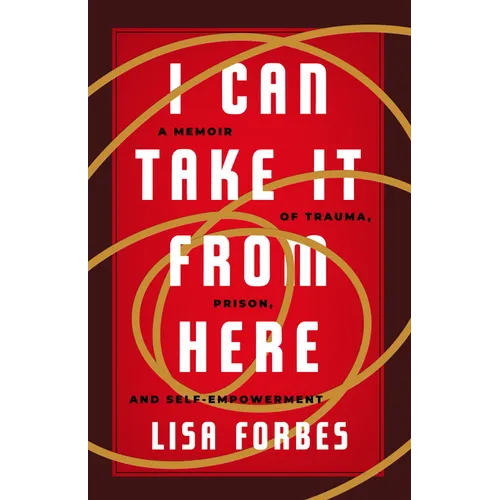I Can Take It from Here: A Memoir of Trauma, Prison, and Self-Empowerment - Paperback