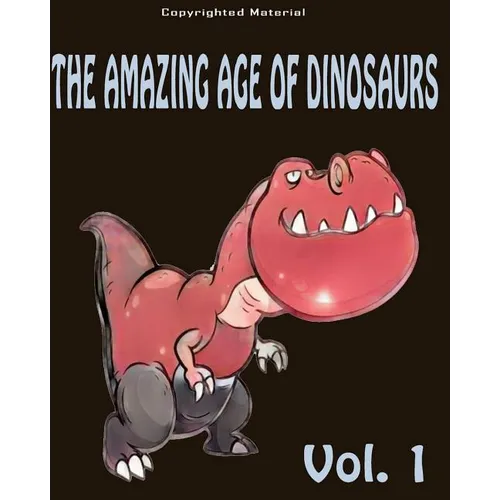 The Amazing Age of Dinosaurs: For Kids: Dinosaur Books For Kids 3-8 - Paperback