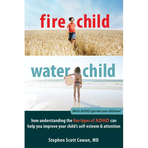 Fire Child, Water Child: How Understanding the Five Types of ADHD Can Help You Improve Your Child's Self-Esteem & Attention - Paperback