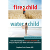 Fire Child, Water Child: How Understanding the Five Types of ADHD Can Help You Improve Your Child's Self-Esteem & Attention - Paperback